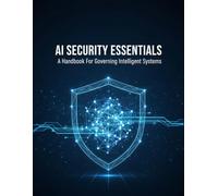 Ai Security Essentials: A Handbook For Governing Intelligent Systems