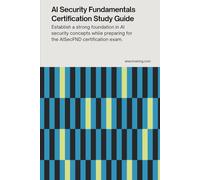 AI Security Fundamentals Certification Study Guide: Establish a strong foundation in AI security concepts while preparing for the AISecFND ... Certification Series from AISEC Training)