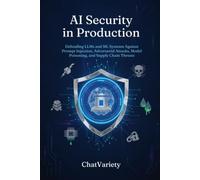 AI Security in Production: Defending LLMs and ML Systems Against Prompt Injection, Adversarial Attacks, Model Poisoning, and Supply Chain Threats (Production AI Engineering Series)