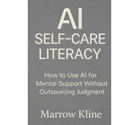 AI Self-Care Literacy: How to Use AI for Mental Support Without Outsourcing Judgment