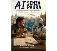 AI Senza Paura: Guida semplice per capire l'intelligenza artificiale e usarla nella vita reale