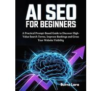 AI SEO for Beginners: A Practical Prompt-Based Guide to Discover High-Value Search Terms, Improve Rankings and Grow Your Website Visibility