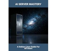 Ai Server Mastery: A Debian Linux Guide For All Users