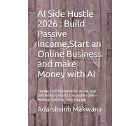 AI Side Hustle 2026 : Build Passive Income,Start an Online Business and make Money with AI: The No-Fluff Blueprint for 25-40 Year Olds Ready to Build a Second Income - Without Quitting Their Day Job