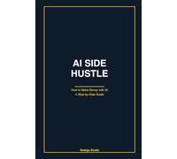 AI Side Hustle Blueprint: The 100-Day System to $5,000/Month in Digital Products - Build, Automate & Scale Online Income with AI Tools (No Coding Required)