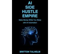 AI Side Hustle Empire: Make Money While You Sleep with ChatGPT and AI Automation