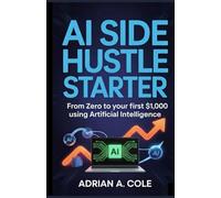 AI SIDE HUSTLE STARTER: From Zero to Your First $1,000 Using Artificial Intelligence (AI Profit Blueprint Series: Mastering Artificial Intelligence for Business Growth and Everyday Success)