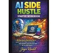 AI Side Hustle Starter Workbook: A 30-Day Step-by-Step Action Plan to Launch Your First Online Income Stream Using ChatGPT, Canva AI & Free Tools - No Tech Skills Required