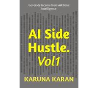 AI Side Hustle. Vol1: Generate Income from Artificial Intelligence: 1 (AI Series)