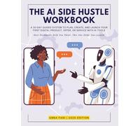 AI Side Hustle Workbook: A 30-Day Guided System to Plan, Create, and Launch Your First Digital Product, Offer, or Service with AI
