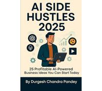 AI Side Hustles 2025: 25 Profitable AI-Powered Business Ideas You Can Start Today