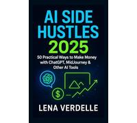 AI Side Hustles 2025: 50 Practical Ways to Make Money with ChatGPT, MidJourney & Other AI Tools (Money & Side Hustles Series)