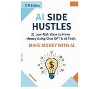 AI Side Hustles: 21 Low-Risk Ways to Make Money Using ChatGPT & AI Tools: Beginner-to-Pro Guide to Building Profitable Online Income Streams with ... No Big Investment (AI Knowledge Series)