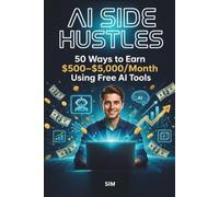 AI SIDE HUSTLES 50 Ways to Earn $500-$5,000/Month Using Free AI Tools: No Experience, No Investment Required: Step-by-Step Strategies to Build Passive ... Claude and other AIs (The AI Mastery Series)