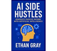 AI Side Hustles: 50 Ways to Make Money with Artificial Intelligence Tools: Turn ChatGPT, MidJourney & Other AI Apps Into Real Income Streams in 2025