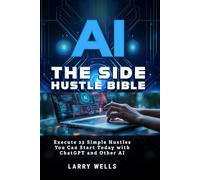 AI Side Hustles Bible: Execute 25 Simple Hustles You Can Start Today (Practical Earning Series)