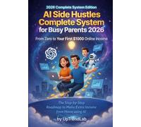 AI Side Hustles Complete System for Busy Parents: From Zero to Your First $1000 Online Income Using ChatGPT & AI Tools (2026)