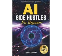 AI Side Hustles for Beginners: Make Your First $500 Online Without Coding or Budget: Step-by-Step Guide to Start Earning with AI Tools, Build Simple Digital Income, and Take Action Today.