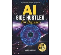 AI Side Hustles for Beginners: Make Your First $500 Online Without Coding or Budget: Step-by-Step Guide to Start Earning with AI Tools, Build Simple Digital Income, and Take Action Today.