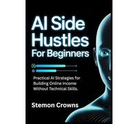 AI Side Hustles for Beginners: Practical AI Strategies for Building Online Income Without Technical Skills