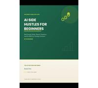 AI Side Hustles for Beginners: Real Income Paths, Honest Timelines, and No $10K - By - Tuesday Promises (The AI For Everyone)