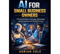 AI SIDE HUSTLES FOR BEGINNERS: Your Complete Guide to Building Income with Artificial Intelligence