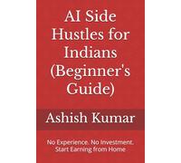 AI Side Hustles for Indians (Beginner's Guide): No Experience. No Investment. Start Earning from Home