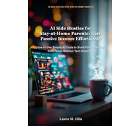 AI Side Hustles for Stay-at-Home Parents: Earn Passive Income Effortlessly: How to Use Simple AI Tools to Build Profitable Gigs from Home Without Tech Expertise
