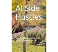 AI Side Hustles: How to Make Money with Artificial Intelligence