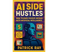 AI Side Hustles: How to Make Passive Income with Artificial Intelligence