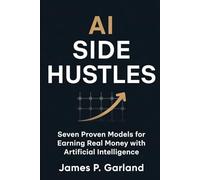 AI Side Hustles: Seven Proven Models for Earning Real Money with Artificial Intelligence (The AI Practitioner Library)