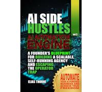 AI Side Hustles - The Automation Engine: A Founder's Blueprint For Building A Scalable Self-Running Agency and Escaping The Operator Trap: Automate ... To Make Money and Achieve Finacial Freedom)