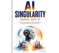 AI Singularity: When, Not If: The Point of No Return for Human Intelligence-and What It Means for the Rest of Us