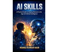 AI SKILLS: A Practical Guide to Staying Relevant in the Age of Artificial Intelligence