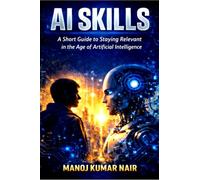 AI SKILLS: A Short Guide to Staying Relevant in the Age of Artificial Intelligence