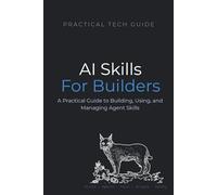 AI Skills for Builders: A Practical Guide to Building, Using, and Managing Agent Skills (The Practical Tech Guide Series)