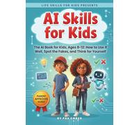 AI Skills for Kids: The AI Book for Kids, Ages 8-12: How to Use It Well, Spot the Fakes, and Think for Yourself