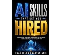 AI Skills That Get You Hired: How to Prove Your Value, Stand Out in the Job Market, and Show Employers You Can Use AI Well