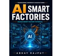 AI Smart Factories: AI in Manufacturing | IoT Smart Factories | AI-Driven Production Strategies | Cyber-Physical Systems in Industry | Digital Twin Technologies | Robotics in Manufacturing