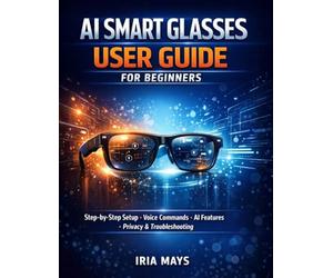 AI SMART GLASSES USER GUIDE FOR BEGINNERS: STEP-BY-STEP SETUP, VOICE COMMANDS, AI FEATURES, HIDDEN TOOLS, PRIVACY SETTINGS AND TROUBLESHOOTING FOR AI SMART GLASSES INCLUDING RAY-BAN META MODELS