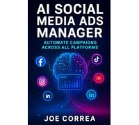 AI Social Media Ads Manager: Automate Campaigns Across All Platforms: 5 (AI Social Media Advertising Mastery)