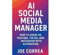 AI Social Media Manager: How to Grow on YouTube, TikTok, and Instagram With Automation: 3 (AI Marketing Revolution)