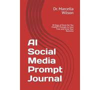 AI Social Media Prompt Journal: 30 Days of Done-for-You ChatGPT Prompts to Save Time and Grow Your Business