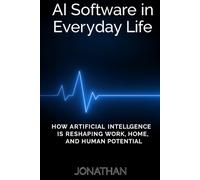 AI Software in Everyday Life: How Artificial Intelligence is Reshaping Work, Home, and Human Potential