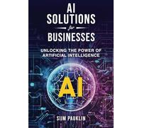 AI Solutions for Businesses: Unlocking the power of Artificial Intelligence
