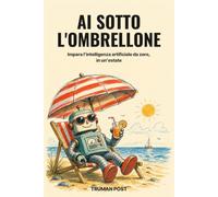 AI sotto l'ombrellone: Impara l'intelligenza artificiale da zero, in un'estate (Truman Post)