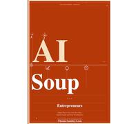 AI SOUP FOR ENTREPRENURS: Simple Ways to Use AI to Save Time, Capture Leads, and Grow Your Business (THE AI SOUP SERIES)
