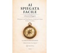 AI Spiegata Facile - La Bussola del Reggente: Orientarsi nell’Intelligenza Artificiale Senza Perdere la Rotta (Tech-Etica - Guide Decisionali AI per Professionisti)
