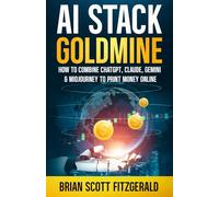 AI Stack Goldmine: How to Combine ChatGPT, Claude, Gemini & Midjourney to Print Money Online (How To Make Money)