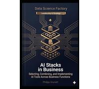AI Stacks in Business: Selecting, Combining, and Implementing AI Tools Across Business Functions (Data Science Factory)